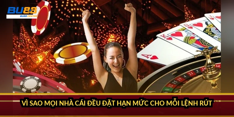 Vì sao mọi nhà cái đều đặt hạn mức cho mỗi lệnh rút?