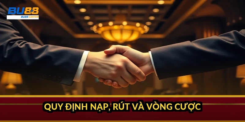 Quy định nạp, rút và vòng cược