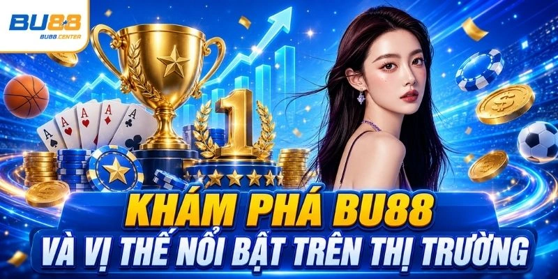 Khám phá BU88 và vị thế nổi bật trên thị trường