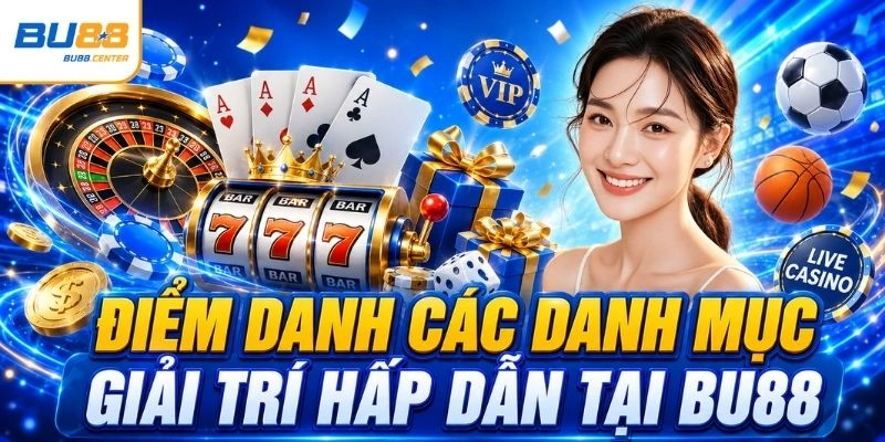 Điểm danh các danh mục giải trí hấp dẫn tại BU88
