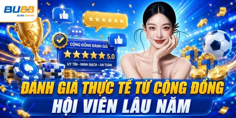 Đánh giá thực tế từ cộng đồng hội viên lâu năm
